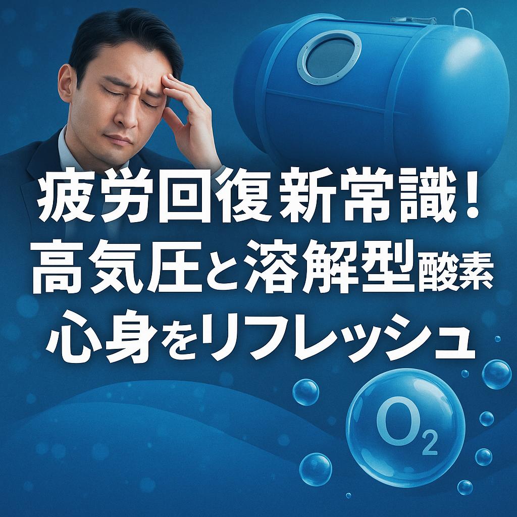 疲労回復の新常識！高気圧と溶解型酸素で心身をリフレッシュ