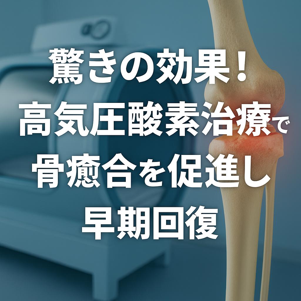 驚きの効果！高気圧酸素治療で骨癒合を促進し早期回復