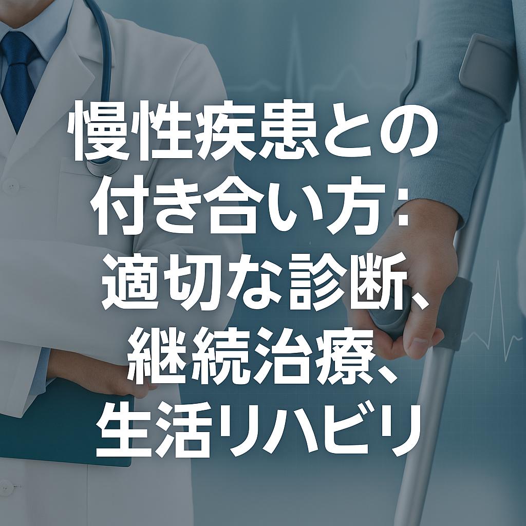 慢性疾患との付き合い方：適切な診断、継続治療、生活リハビリ